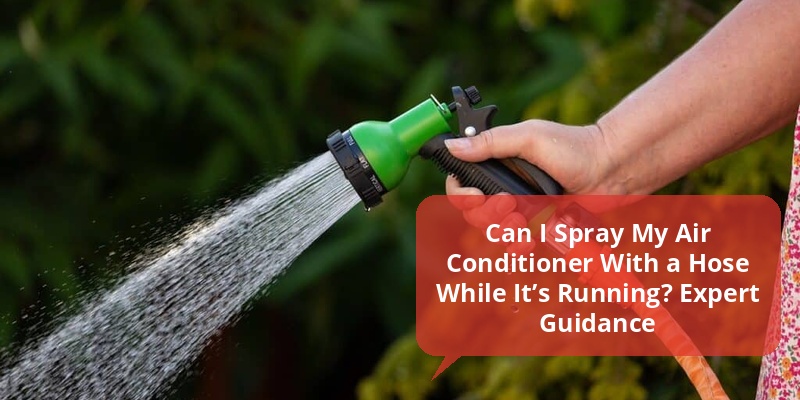 can i spray my air conditioner with a hose while running